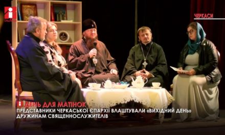 «ВЫХОДНОЙ ДЛЯ МАТУШЕК» сюжет телеканала «Ильдана» о съезде жен священнослужителей Черкасской епархии