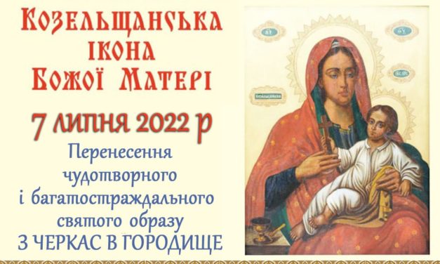 АНОНС. Перенесення чудотворного багатостраждального списку ікони Божої Матері «Козельщанська» з Черкас в Городище