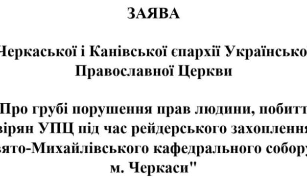 ЗАЯВА Черкаської і Канівської єпархії Української Православної Церкви “Про грубі порушення прав людини, побиття вірян УПЦ під час рейдерського захоплення Свято-Михайлівського кафедрального собору в м. Черкаси”